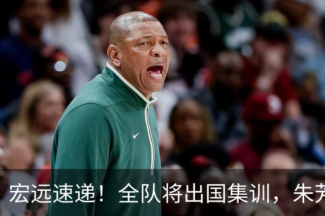宏远速递！全队将出国集训，朱芳雨最新消息，杜锋刷新队史纪录